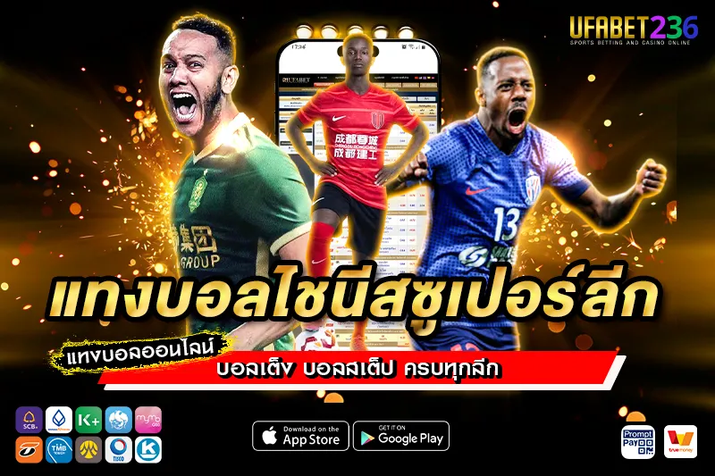 เคล็ดลับแทงบอลไชนีสซูเปอร์ลีก UFABET236 วิเคราะห์ทีมจีนอย่างแม่น แทงยังไงให้ได้กำไรจริง